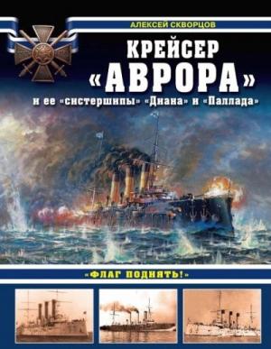 Алексей Скворцов. Крейсер "Аврора" и ее "систершипы" "Диана" и "Паллада". "Флаг поднять!" Скачать