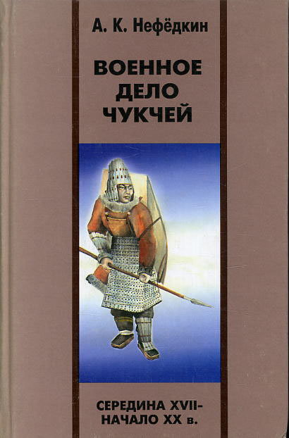 А. К. Нефёдкин «Военное дело чукчей (середина XVII - начало XX в.)» Скачать