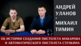 Андрей Уланов. Об истории создания пистолета Макарова и автоматического пистолета Стечкина